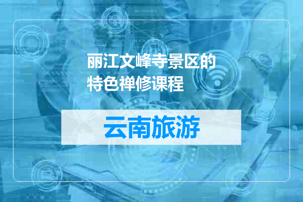 丽江文峰寺景区的特色禅修课程