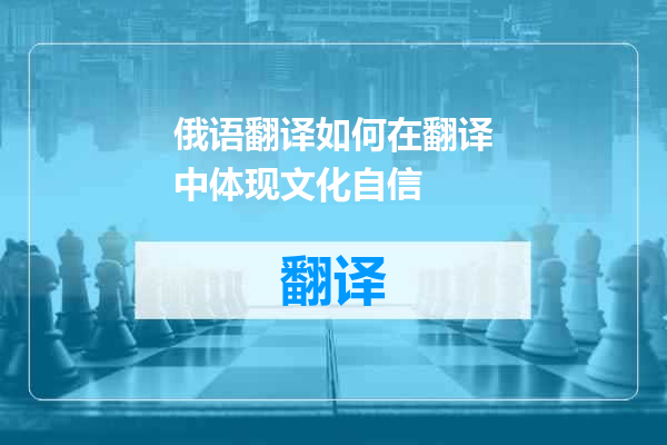 俄语翻译如何在翻译中体现文化自信