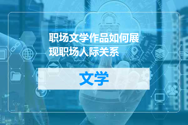 职场文学作品如何展现职场人际关系