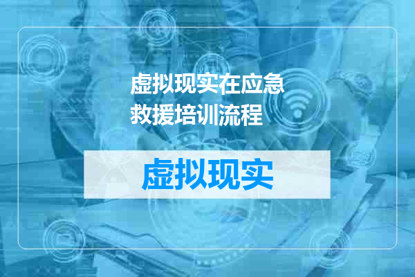 虚拟现实在应急救援培训流程