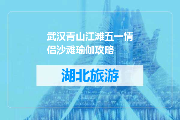 武汉青山江滩五一情侣沙滩瑜伽攻略