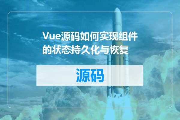 Vue源码如何实现组件的状态持久化与恢复