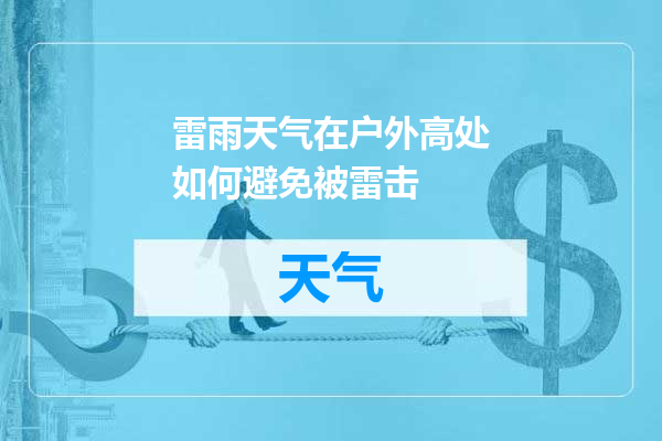 雷雨天气在户外高处如何避免被雷击