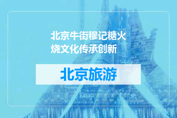 北京牛街穆记糖火烧文化传承创新