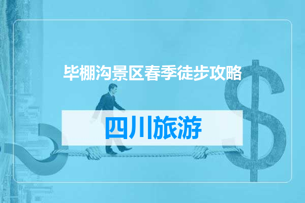 毕棚沟景区春季徒步攻略