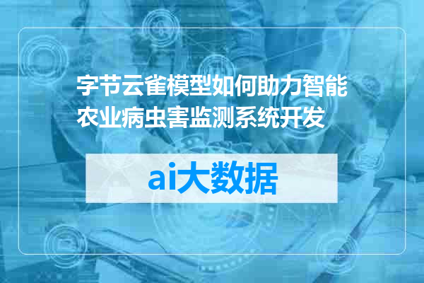 字节云雀模型如何助力智能农业病虫害监测系统开发