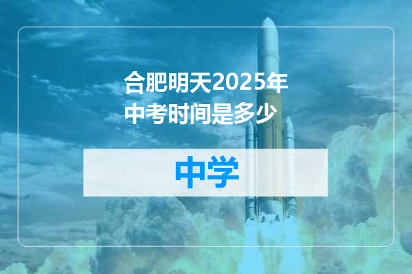 合肥明天2025年中考时间是多少
