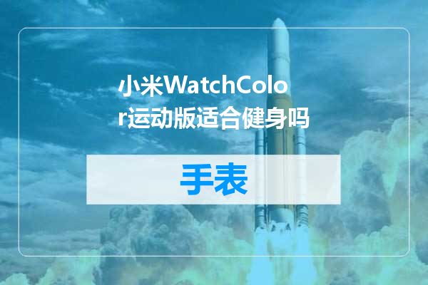 小米WatchColor运动版适合健身吗