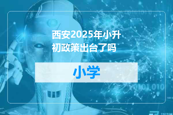 西安2025年小升初政策出台了吗