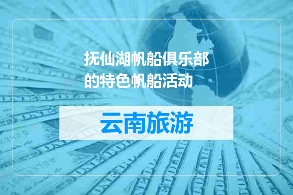 抚仙湖帆船俱乐部的特色帆船活动