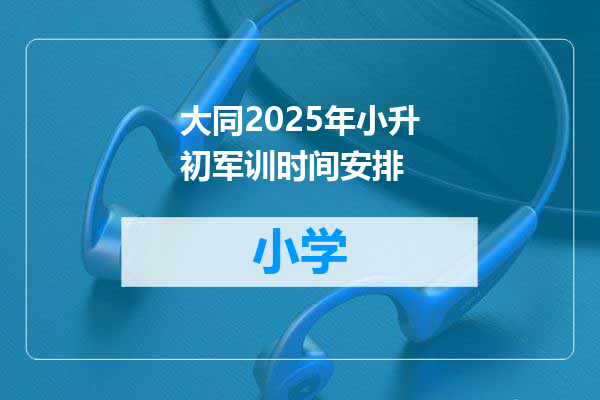 大同2025年小升初军训时间安排