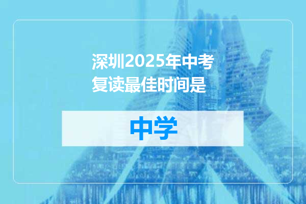 深圳2025年中考复读最佳时间是