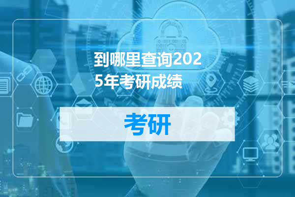 到哪里查询2025年考研成绩