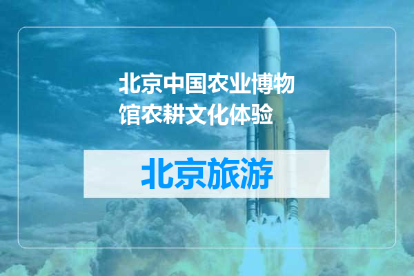 北京中国农业博物馆农耕文化体验