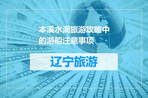 本溪水洞旅游攻略中的游船注意事项