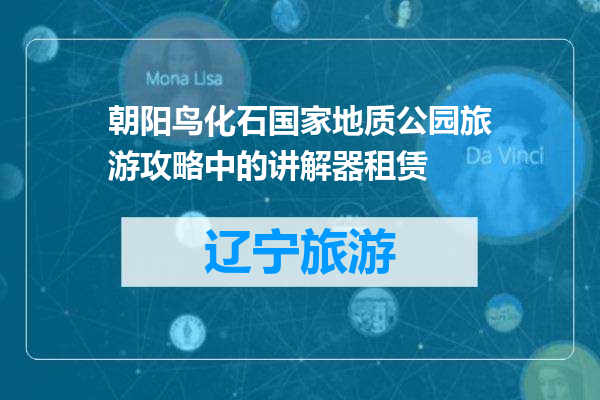 朝阳鸟化石国家地质公园旅游攻略中的讲解器租赁