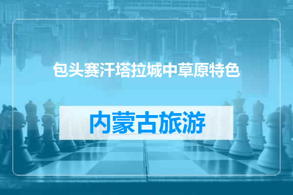 包头赛汗塔拉城中草原特色