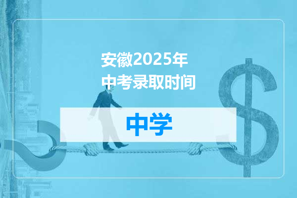 安徽2025年中考录取时间