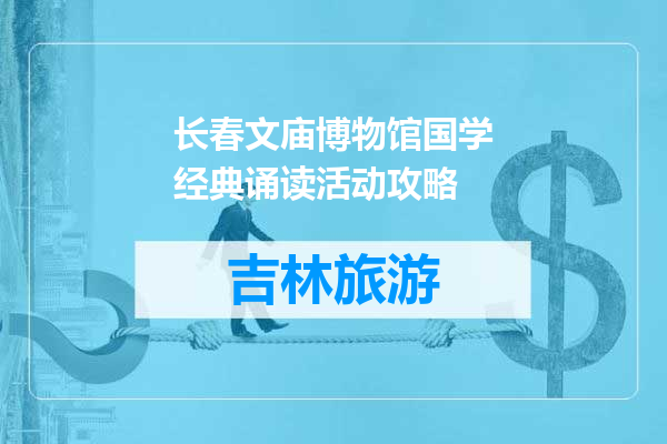 长春文庙博物馆国学经典诵读活动攻略
