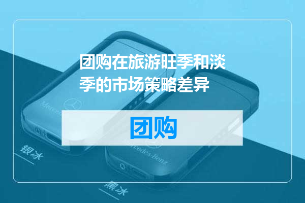 团购在旅游旺季和淡季的市场策略差异