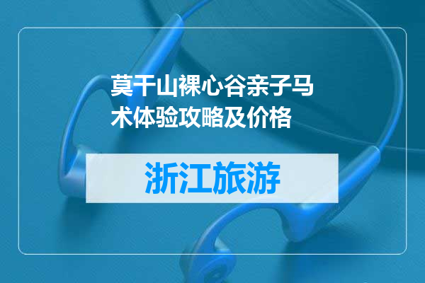 莫干山裸心谷亲子马术体验攻略及价格