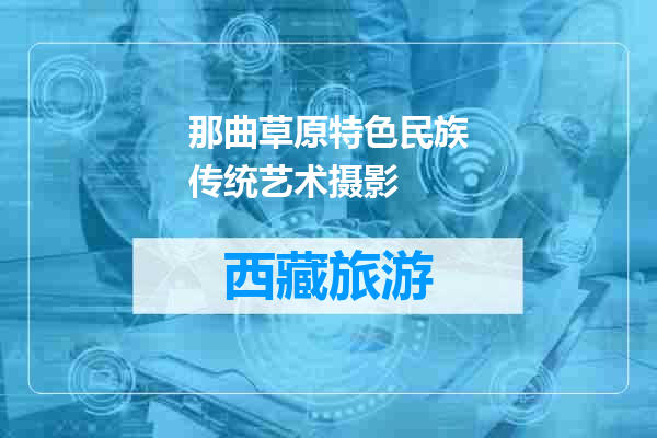 那曲草原特色民族传统艺术摄影