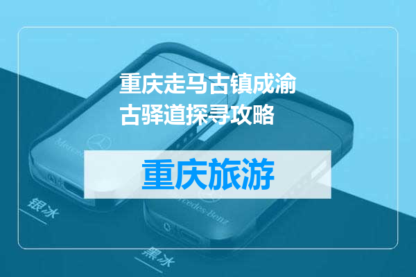 重庆走马古镇成渝古驿道探寻攻略