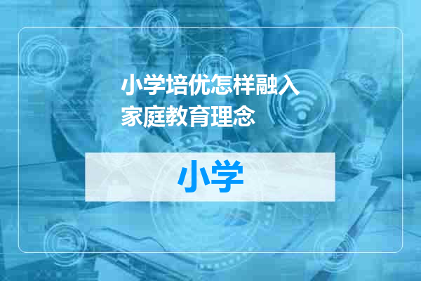 小学培优怎样融入家庭教育理念