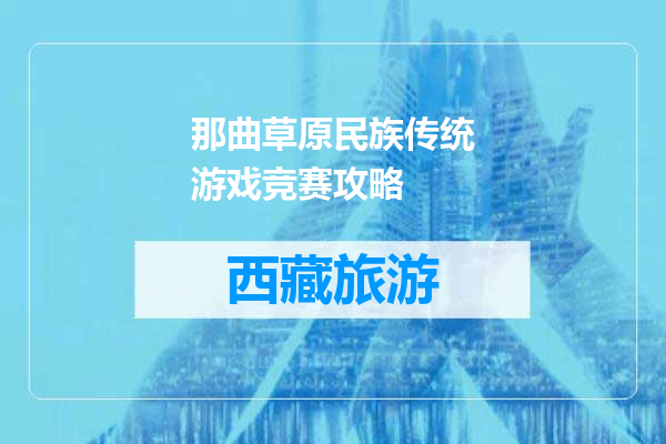 那曲草原民族传统游戏竞赛攻略