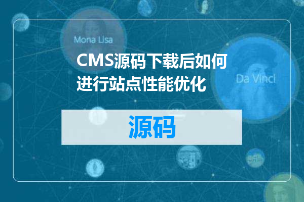 CMS源码下载后如何进行站点性能优化