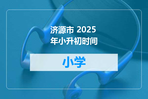 济源市 2025年小升初时间