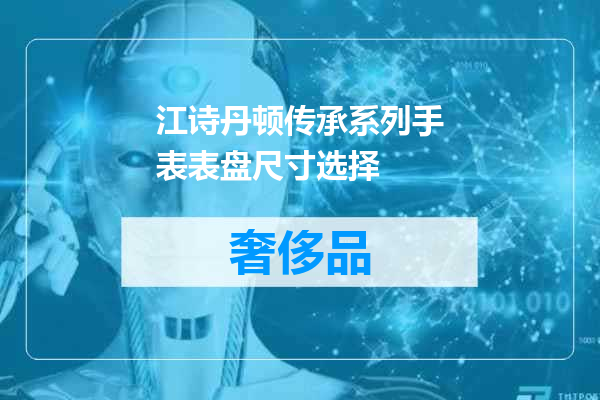 江诗丹顿传承系列手表表盘尺寸选择