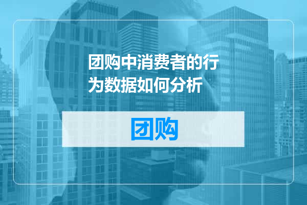 团购中消费者的行为数据如何分析