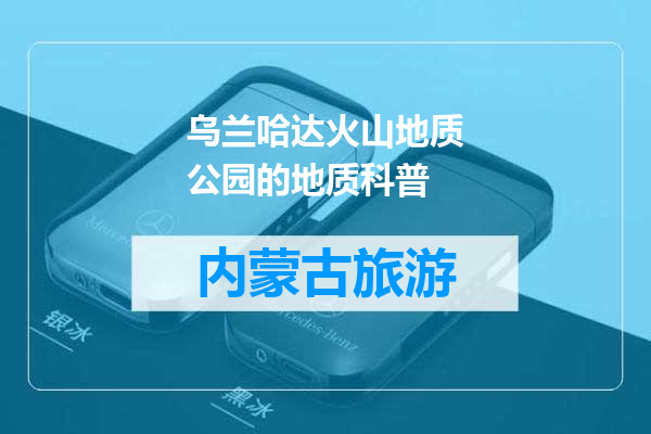 乌兰哈达火山地质公园的地质科普
