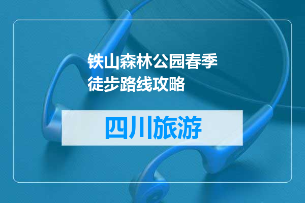 铁山森林公园春季徒步路线攻略