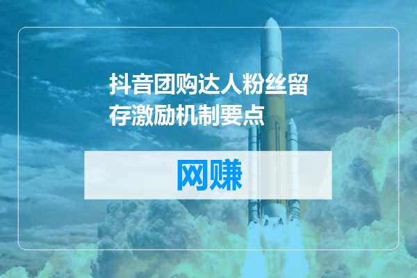 抖音团购达人粉丝留存激励机制要点