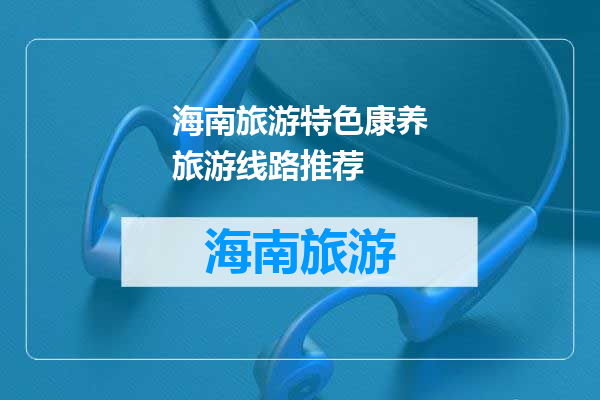 海南旅游特色康养旅游线路推荐