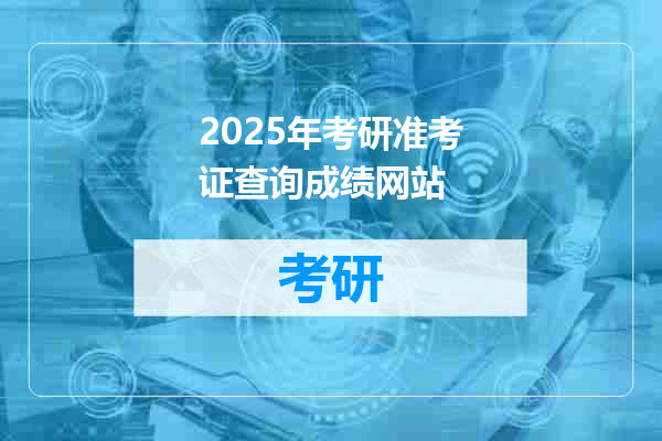2025年考研准考证查询成绩网站