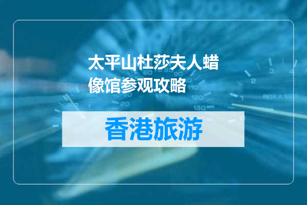 太平山杜莎夫人蜡像馆参观攻略