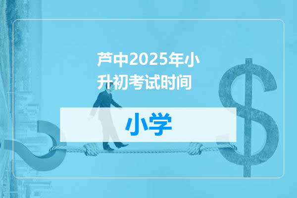 芦中2025年小升初考试时间