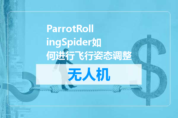 ParrotRollingSpider如何进行飞行姿态调整
