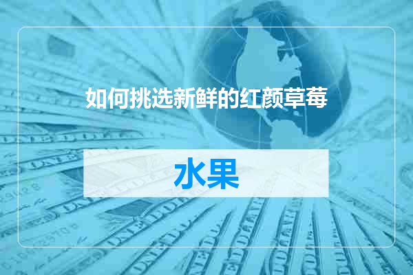 如何挑选新鲜的红颜草莓