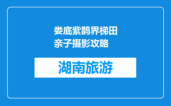 娄底紫鹊界梯田亲子摄影攻略