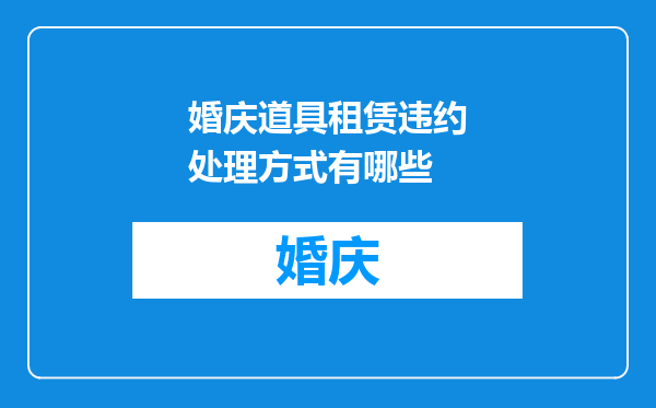婚庆道具租赁违约处理方式有哪些