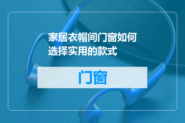 家居衣帽间门窗如何选择实用的款式
