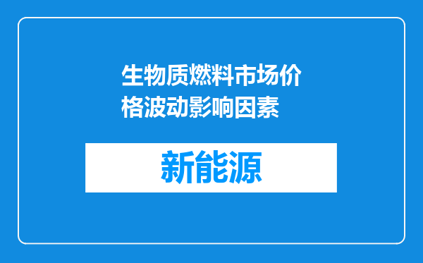 生物质燃料市场价格波动影响因素