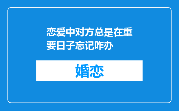 恋爱中对方总是在重要日子忘记咋办