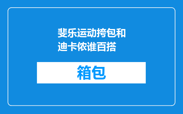 斐乐运动挎包和迪卡侬谁百搭