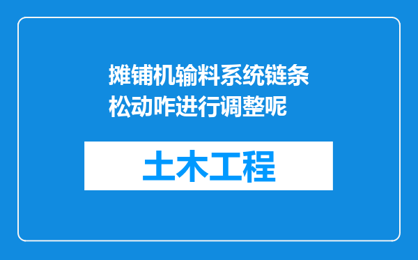 摊铺机输料系统链条松动咋进行调整呢