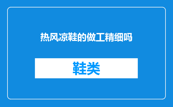 热风凉鞋的做工精细吗